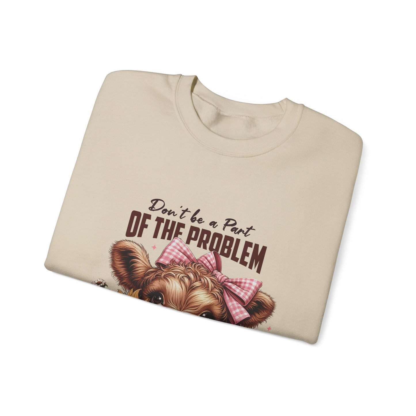 Cute Cow Crewneck Sweatshirt - "Don't Be a Part of the Problem" Design